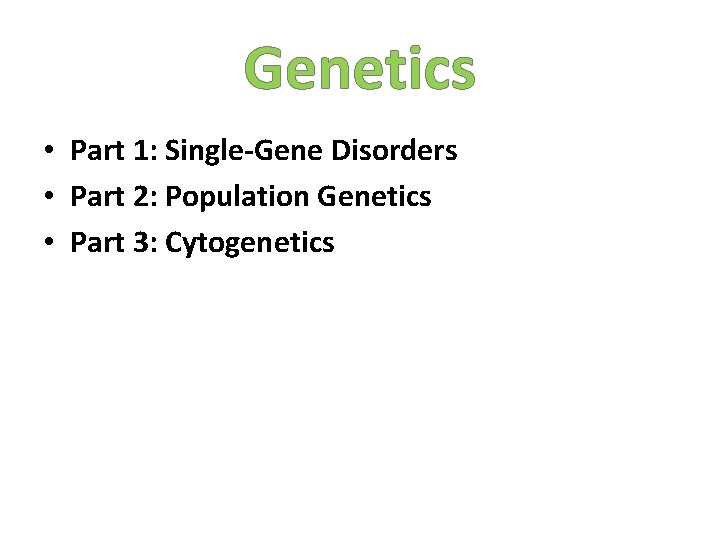 Genetics • Part 1: Single-Gene Disorders • Part 2: Population Genetics • Part 3: