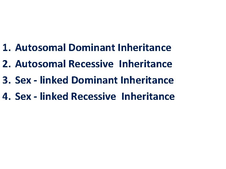 1. 2. 3. 4. Autosomal Dominant Inheritance Autosomal Recessive Inheritance Sex - linked Dominant