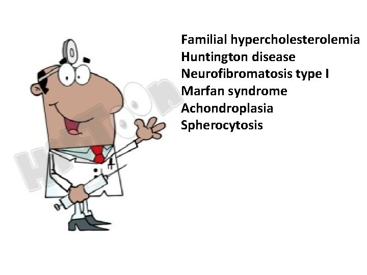 Familial hypercholesterolemia Huntington disease Neurofibromatosis type I Marfan syndrome Achondroplasia Spherocytosis 