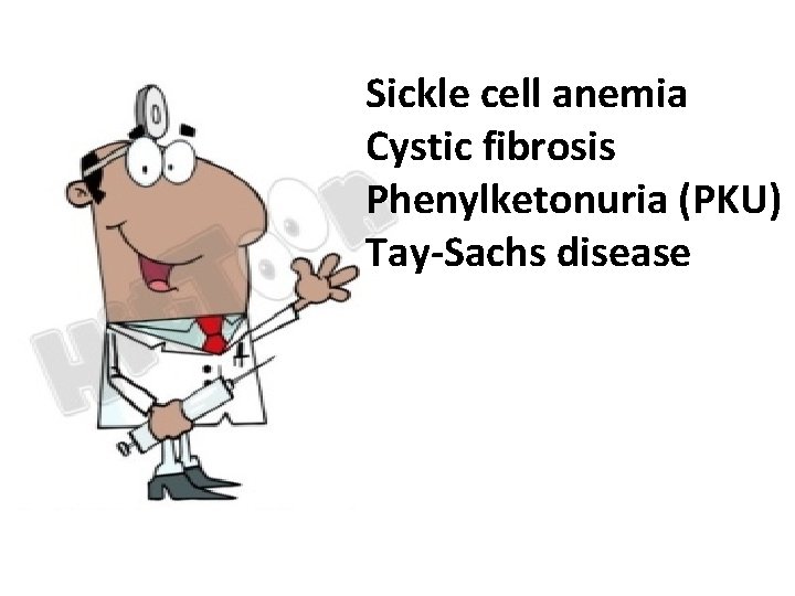 Sickle cell anemia Cystic fibrosis Phenylketonuria (PKU) Tay-Sachs disease 