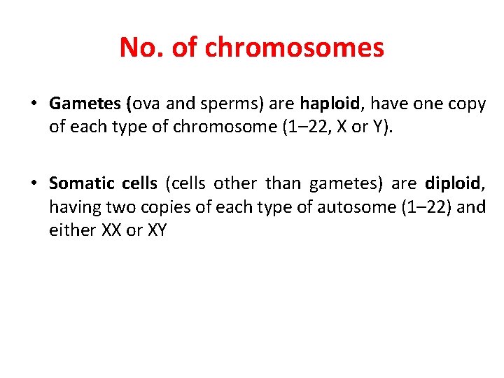 No. of chromosomes • Gametes (ova and sperms) are haploid, have one copy of