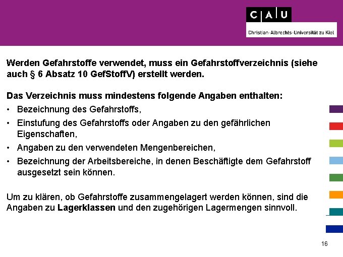 Werden Gefahrstoffe verwendet, muss ein Gefahrstoffverzeichnis (siehe auch § 6 Absatz 10 Gef. Stoff.