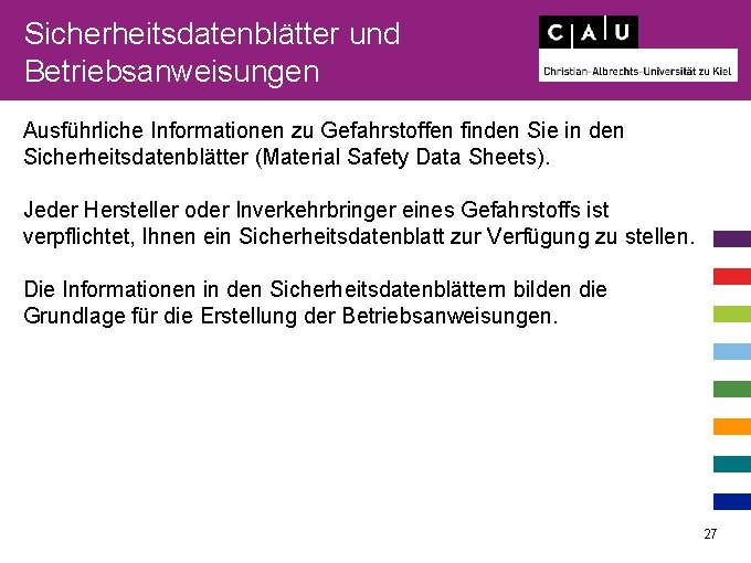 Sicherheitsdatenblätter und Betriebsanweisungen Ausführliche Informationen zu Gefahrstoffen finden Sie in den Sicherheitsdatenblätter (Material Safety