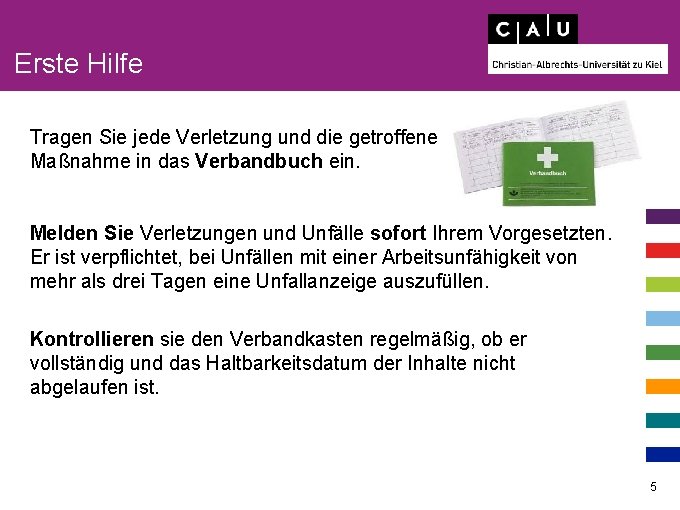 Erste Hilfe Tragen Sie jede Verletzung und die getroffene Maßnahme in das Verbandbuch ein.