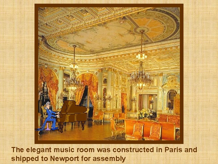 The elegant music room was constructed in Paris and shipped to Newport for assembly