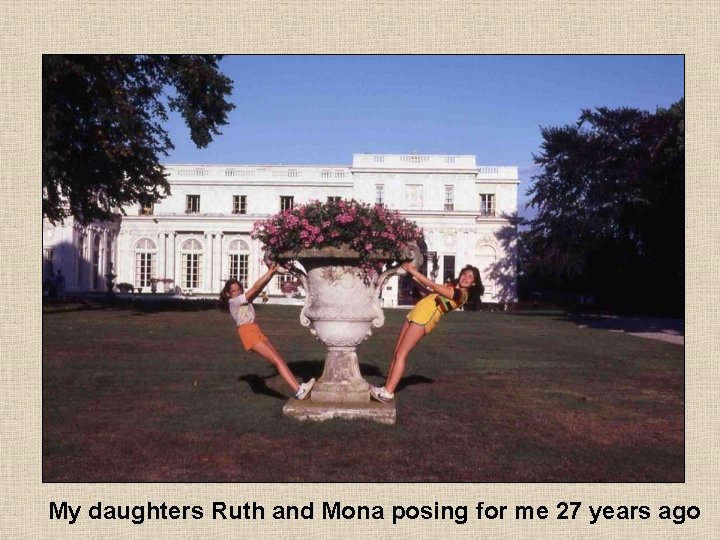 My daughters Ruth and Mona posing for me 27 years ago 