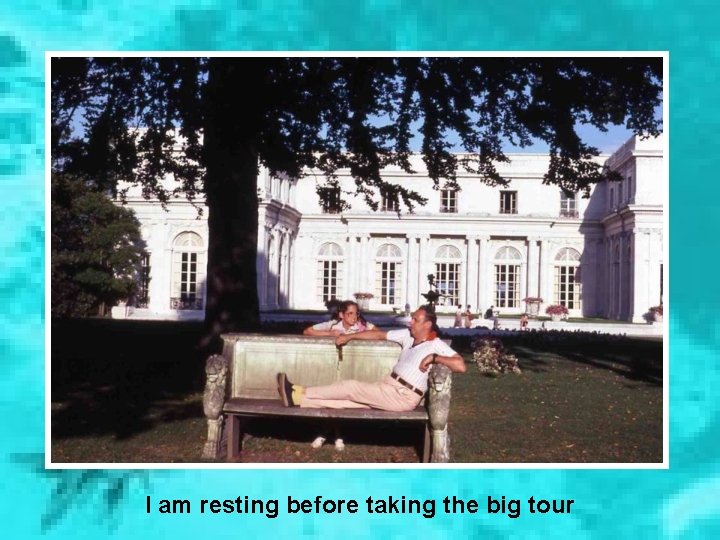 I am resting before taking the big tour 