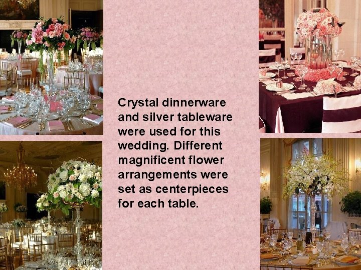 Crystal dinnerware and silver tableware were used for this wedding. Different magnificent flower arrangements