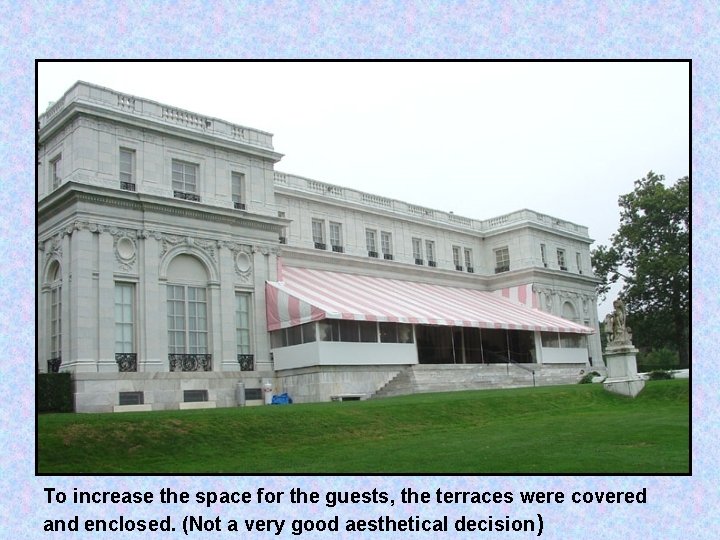 To increase the space for the guests, the terraces were covered and enclosed. (Not