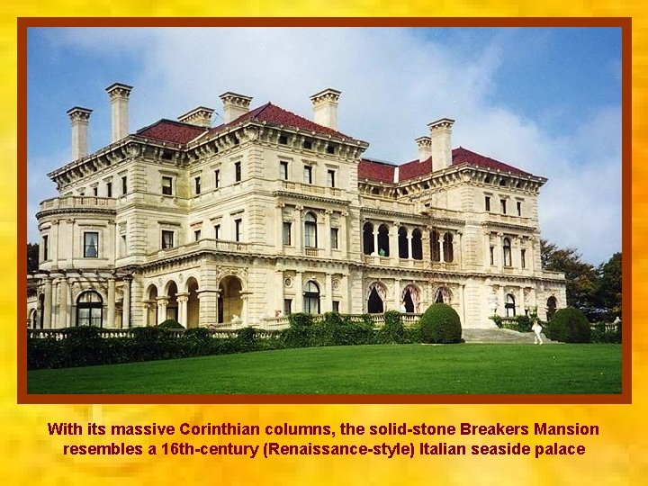 With its massive Corinthian columns, the solid-stone Breakers Mansion resembles a 16 th-century (Renaissance-style)
