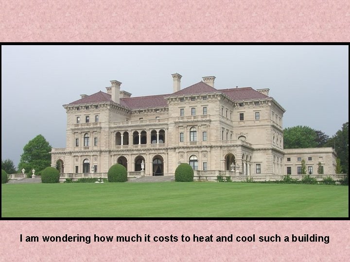 I am wondering how much it costs to heat and cool such a building