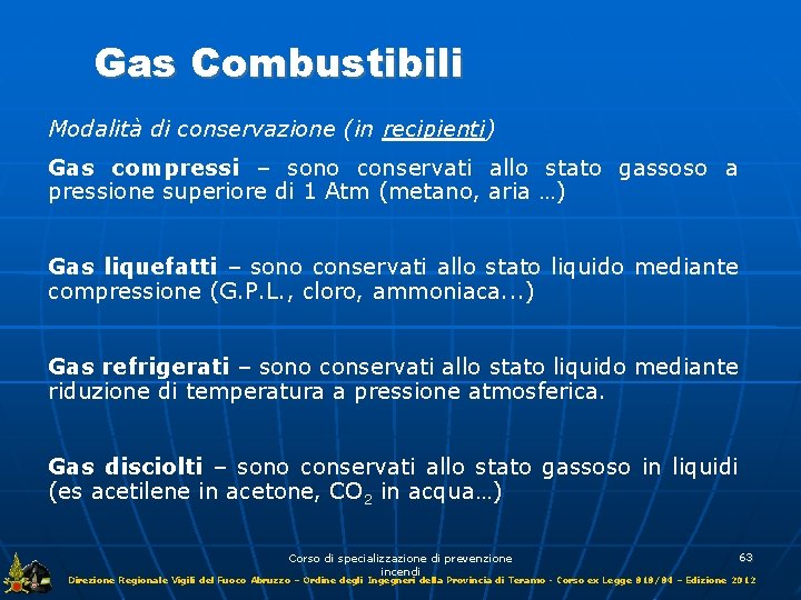 Gas Combustibili Modalità di conservazione (in recipienti) Gas compressi – sono conservati allo stato