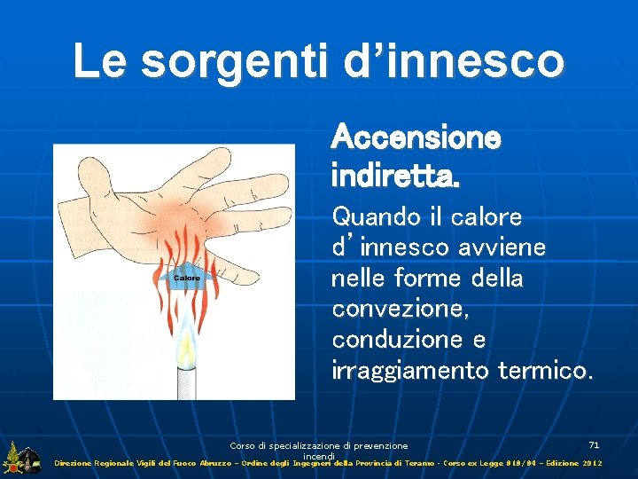 Le sorgenti d’innesco Accensione indiretta. Quando il calore d’innesco avviene nelle forme della convezione,