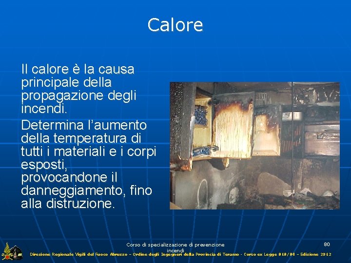 Calore Il calore è la causa principale della propagazione degli incendi. Determina l’aumento della