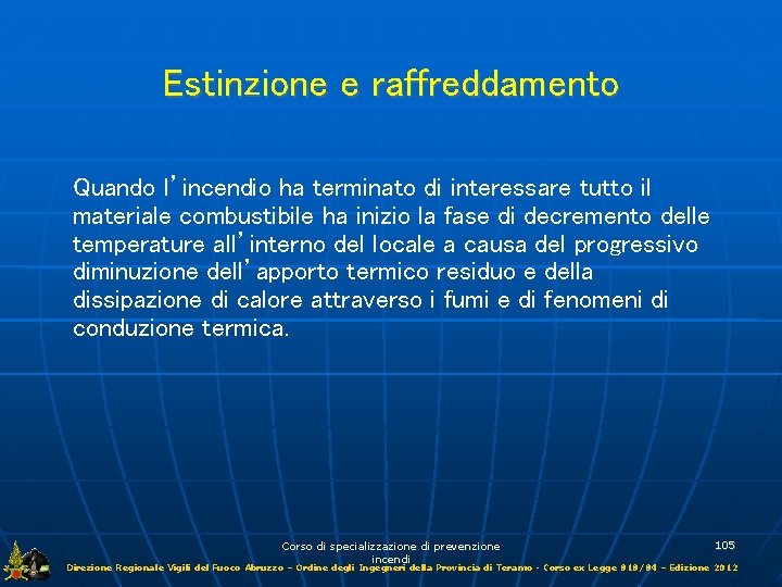 Estinzione e raffreddamento Quando l’incendio ha terminato di interessare tutto il materiale combustibile ha