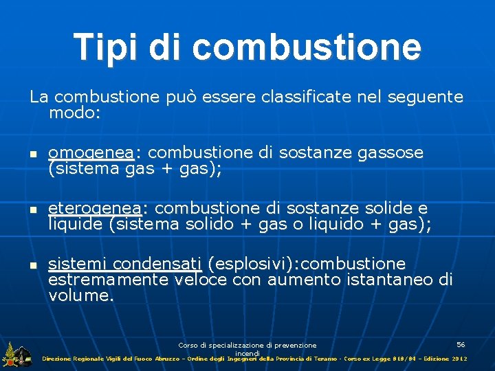 Tipi di combustione La combustione può essere classificate nel seguente modo: omogenea: combustione di