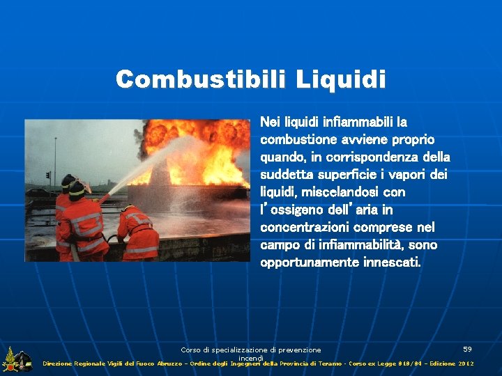 Combustibili Liquidi Nei liquidi infiammabili la combustione avviene proprio quando, in corrispondenza della suddetta