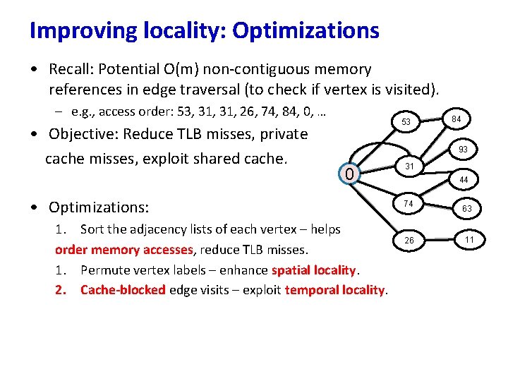 Improving locality: Optimizations • Recall: Potential O(m) non-contiguous memory references in edge traversal (to