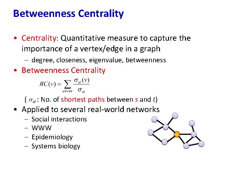 Betweenness Centrality • Centrality: Quantitative measure to capture the importance of a vertex/edge in