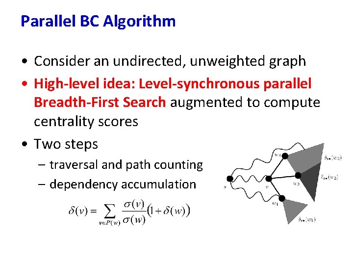 Parallel BC Algorithm • Consider an undirected, unweighted graph • High-level idea: Level-synchronous parallel