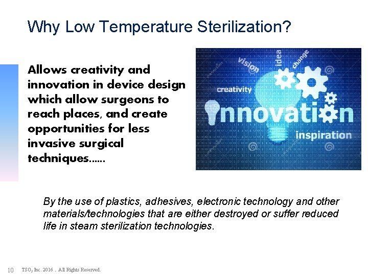 Why Low Temperature Sterilization? Allows creativity and innovation in device design which allow surgeons
