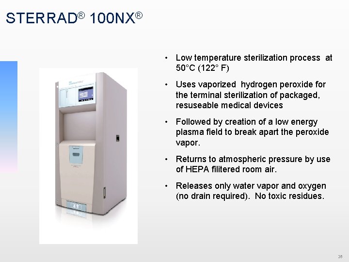 STERRAD® 100 NX® • Low temperature sterilization process at 50°C (122° F) • Uses