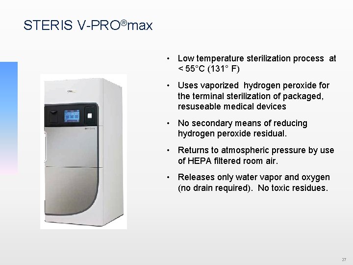 STERIS V-PRO®max • Low temperature sterilization process at < 55°C (131° F) • Uses