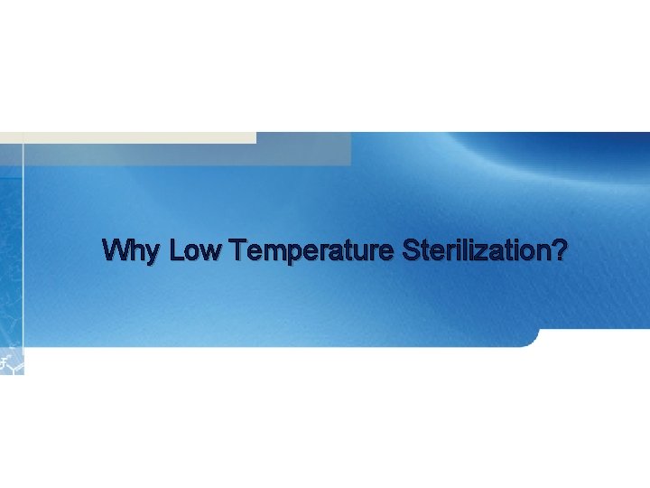 Why Low Temperature Sterilization? 