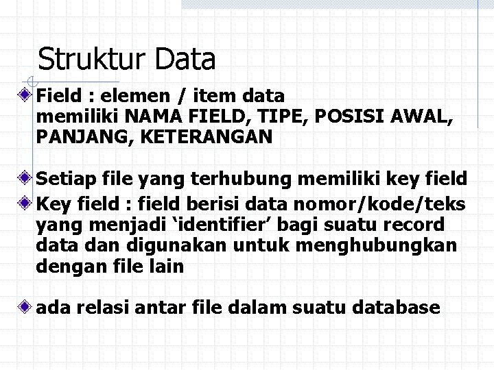 Struktur Data Field : elemen / item data memiliki NAMA FIELD, TIPE, POSISI AWAL, Struktur Data Field : elemen / item data memiliki NAMA FIELD, TIPE, POSISI AWAL,