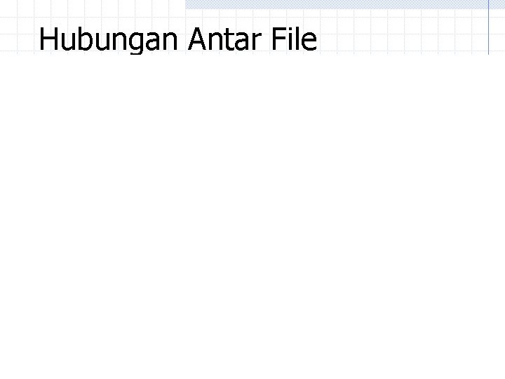 Hubungan Antar File Hubungan Antar File