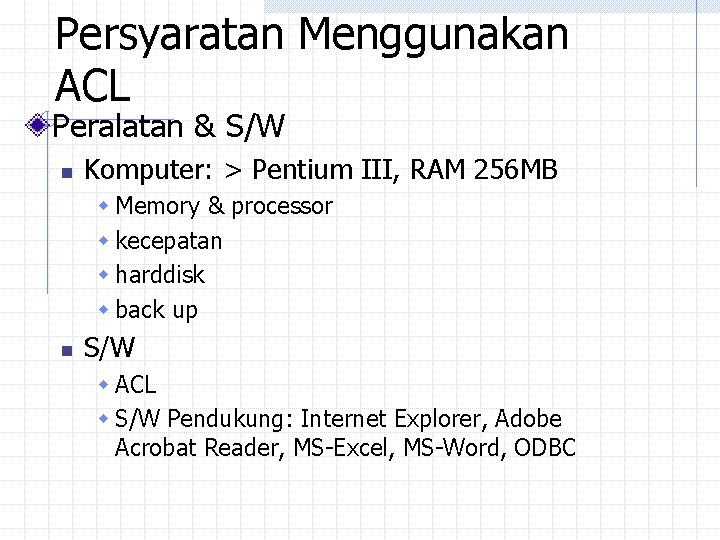 Persyaratan Menggunakan ACL Peralatan & S/W n Komputer: > Pentium III, RAM 256 MB Persyaratan Menggunakan ACL Peralatan & S/W n Komputer: > Pentium III, RAM 256 MB
