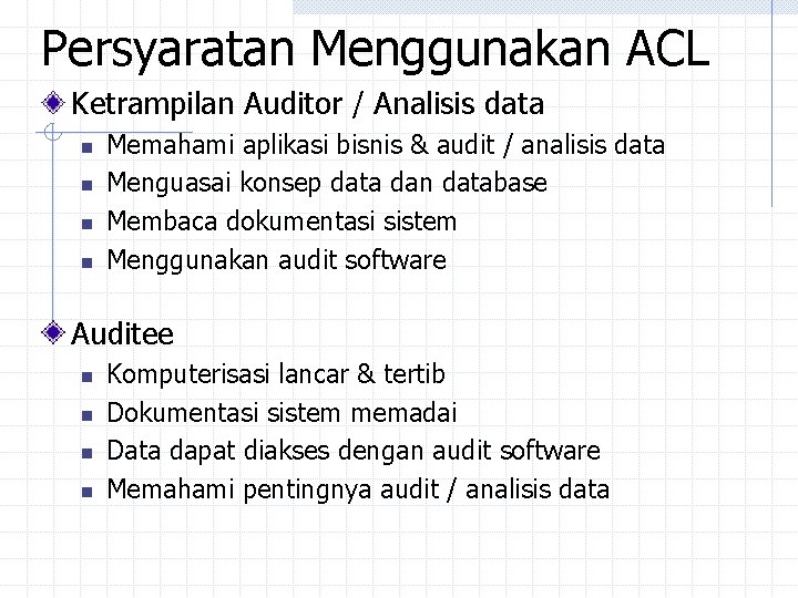 Persyaratan Menggunakan ACL Ketrampilan Auditor / Analisis data n n Memahami aplikasi bisnis & Persyaratan Menggunakan ACL Ketrampilan Auditor / Analisis data n n Memahami aplikasi bisnis &