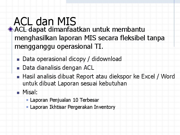 ACL dan MIS ACL dapat dimanfaatkan untuk membantu menghasilkan laporan MIS secara fleksibel tanpa ACL dan MIS ACL dapat dimanfaatkan untuk membantu menghasilkan laporan MIS secara fleksibel tanpa