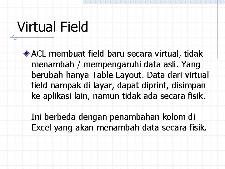 Virtual Field ACL membuat field baru secara virtual, tidak menambah / mempengaruhi data asli. Virtual Field ACL membuat field baru secara virtual, tidak menambah / mempengaruhi data asli.