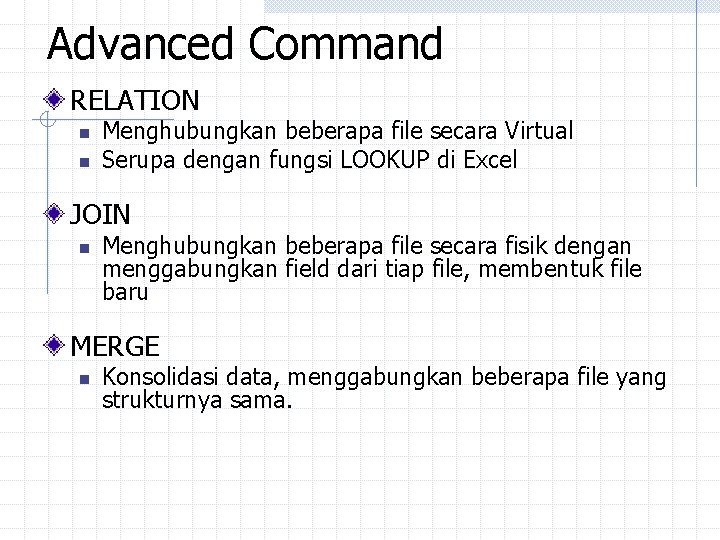 Advanced Command RELATION n n Menghubungkan beberapa file secara Virtual Serupa dengan fungsi LOOKUP Advanced Command RELATION n n Menghubungkan beberapa file secara Virtual Serupa dengan fungsi LOOKUP