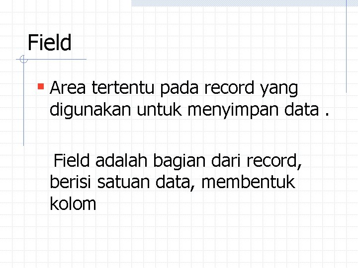 Field § Area tertentu pada record yang digunakan untuk menyimpan data. Field adalah bagian Field § Area tertentu pada record yang digunakan untuk menyimpan data. Field adalah bagian
