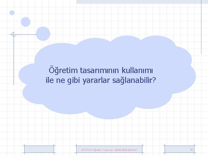 Öğretim tasarımının kullanımı ile ne gibi yararlar sağlanabilir? BTÖ 212 Öğretim Tasarımı - 2008