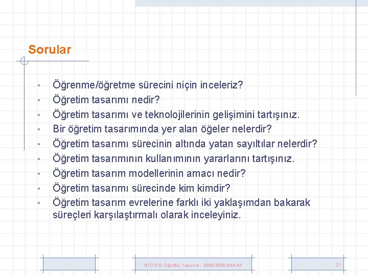 Sorular • • • Öğrenme/öğretme sürecini niçin inceleriz? Öğretim tasarımı nedir? Öğretim tasarımı ve