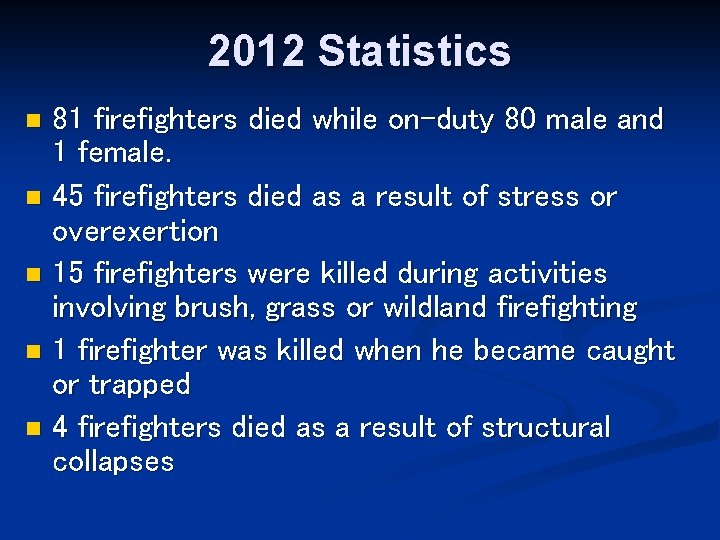 2012 Statistics 81 firefighters died while on-duty 80 male and 1 female. n 45