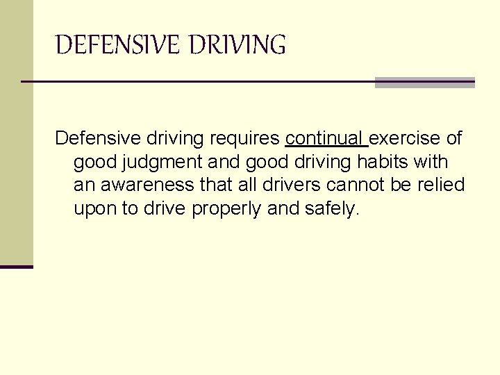 DEFENSIVE DRIVING Defensive driving requires continual exercise of good judgment and good driving habits