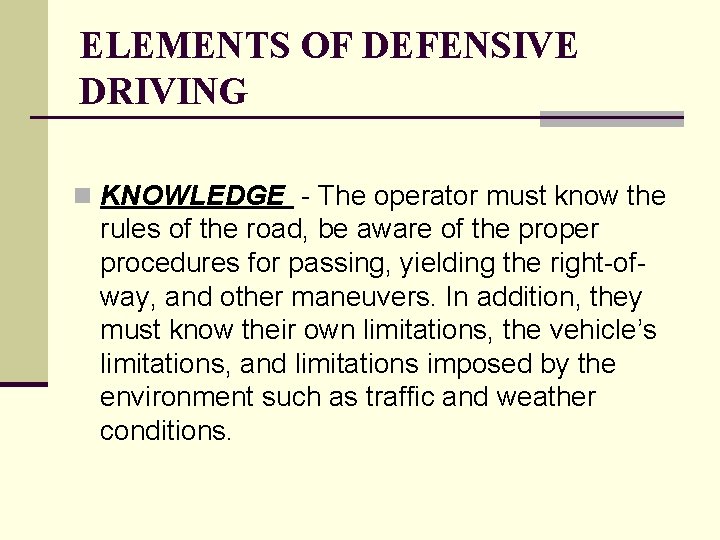 ELEMENTS OF DEFENSIVE DRIVING n KNOWLEDGE - The operator must know the rules of