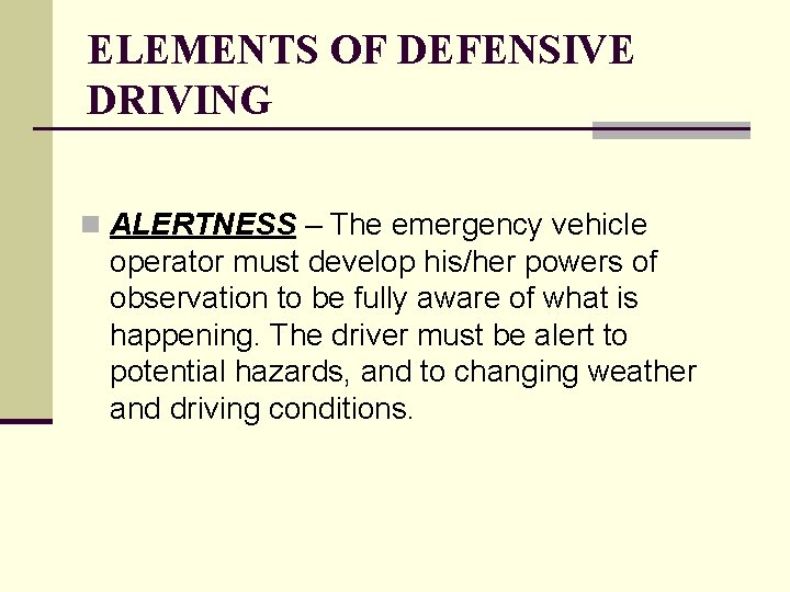 ELEMENTS OF DEFENSIVE DRIVING n ALERTNESS – The emergency vehicle operator must develop his/her