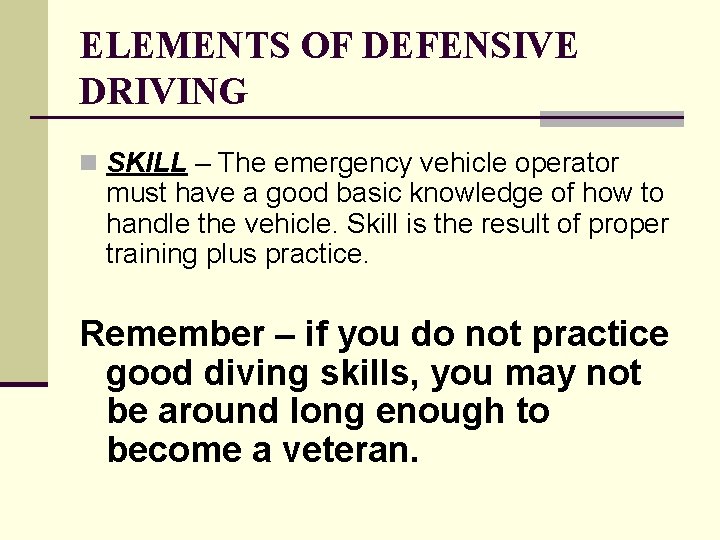ELEMENTS OF DEFENSIVE DRIVING n SKILL – The emergency vehicle operator must have a