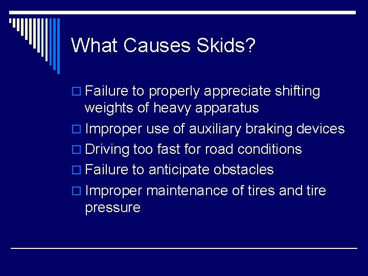 What Causes Skids? o Failure to properly appreciate shifting weights of heavy apparatus o