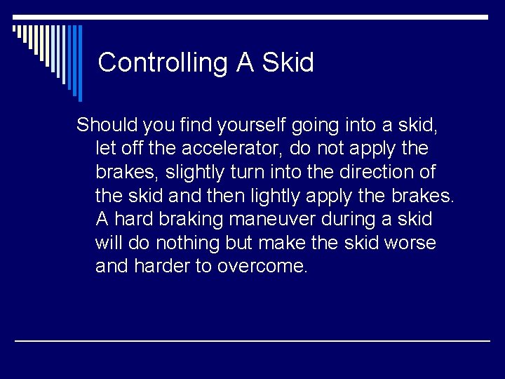 Controlling A Skid Should you find yourself going into a skid, let off the