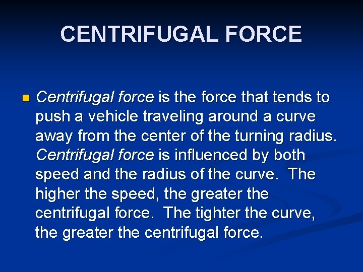CENTRIFUGAL FORCE n Centrifugal force is the force that tends to push a vehicle