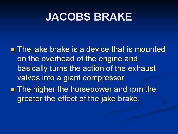 JACOBS BRAKE The jake brake is a device that is mounted on the overhead