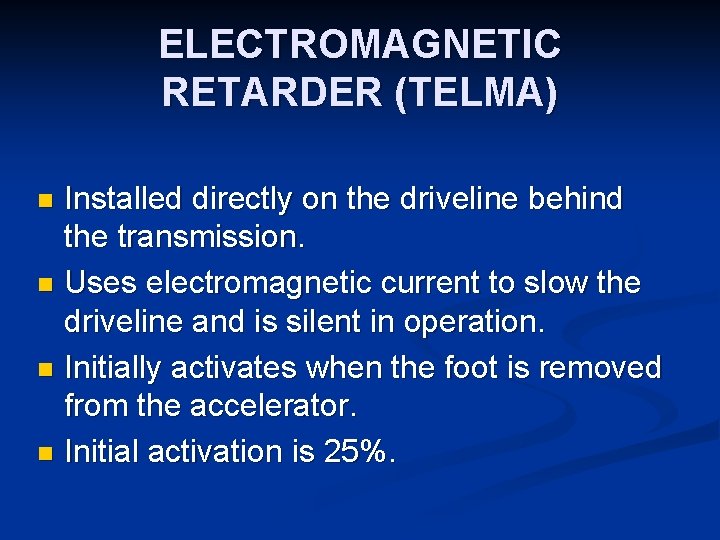 ELECTROMAGNETIC RETARDER (TELMA) Installed directly on the driveline behind the transmission. n Uses electromagnetic