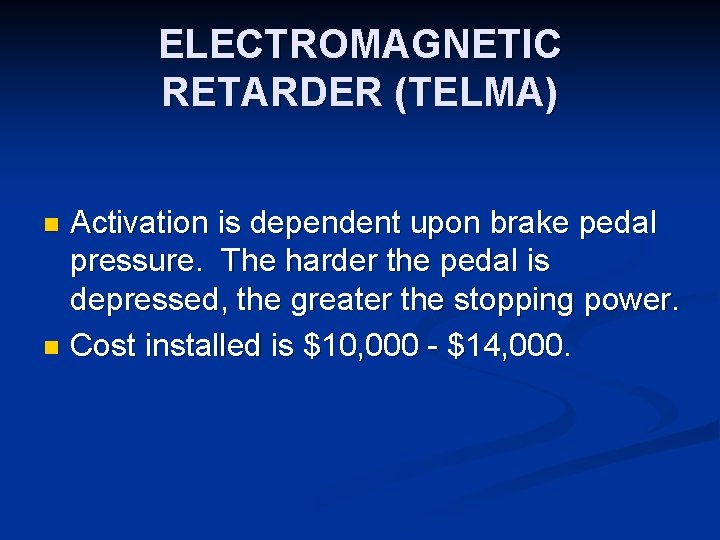 ELECTROMAGNETIC RETARDER (TELMA) Activation is dependent upon brake pedal pressure. The harder the pedal