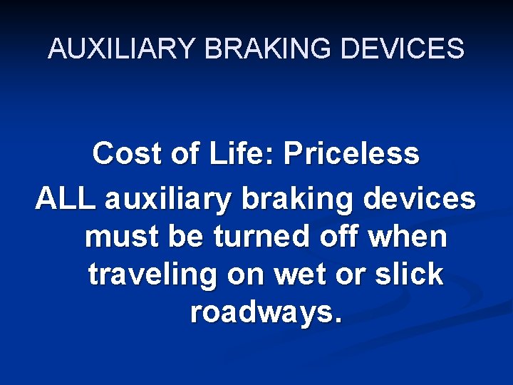 AUXILIARY BRAKING DEVICES Cost of Life: Priceless ALL auxiliary braking devices must be turned